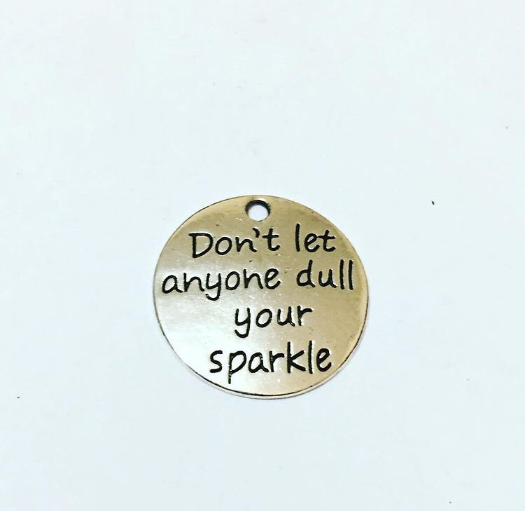 Don’t Let Anyone Dull Your Sparkle Charms